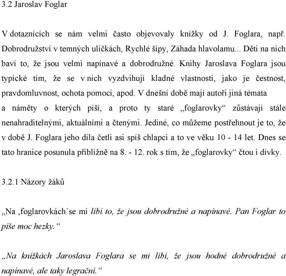 Knihy Jaroslava Foglara jsou typické tím, že se v nich vyzdvihují kladné vlastnosti, jako je čestnost, pravdomluvnost, ochota pomoci, apod.