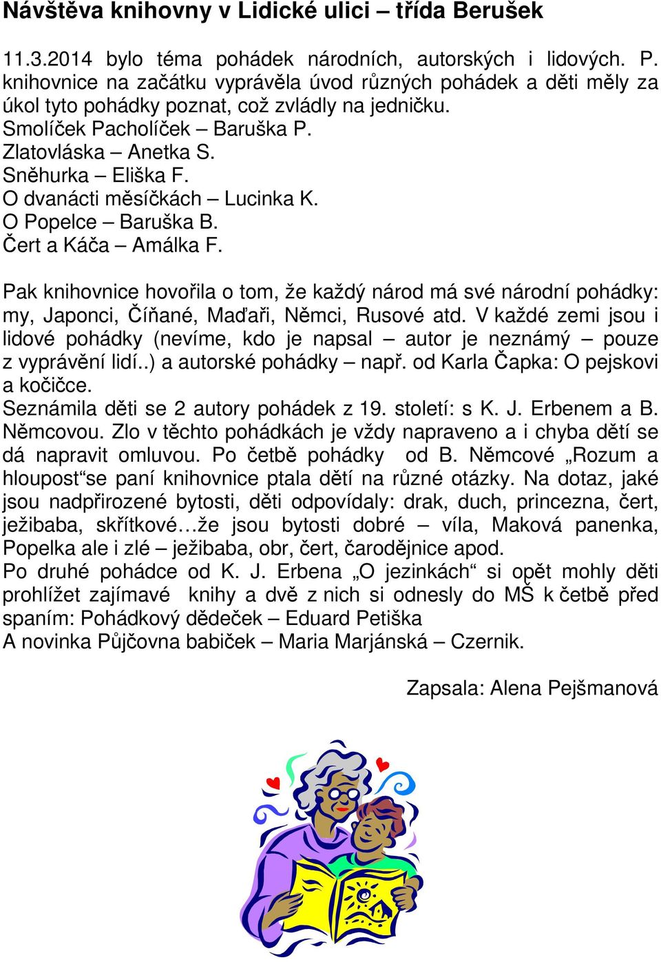 O dvanácti měsíčkách Lucinka K. O Popelce Baruška B. Čert a Káča Amálka F. Pak knihovnice hovořila o tom, že každý národ má své národní pohádky: my, Japonci, Číňané, Maďaři, Němci, Rusové atd.