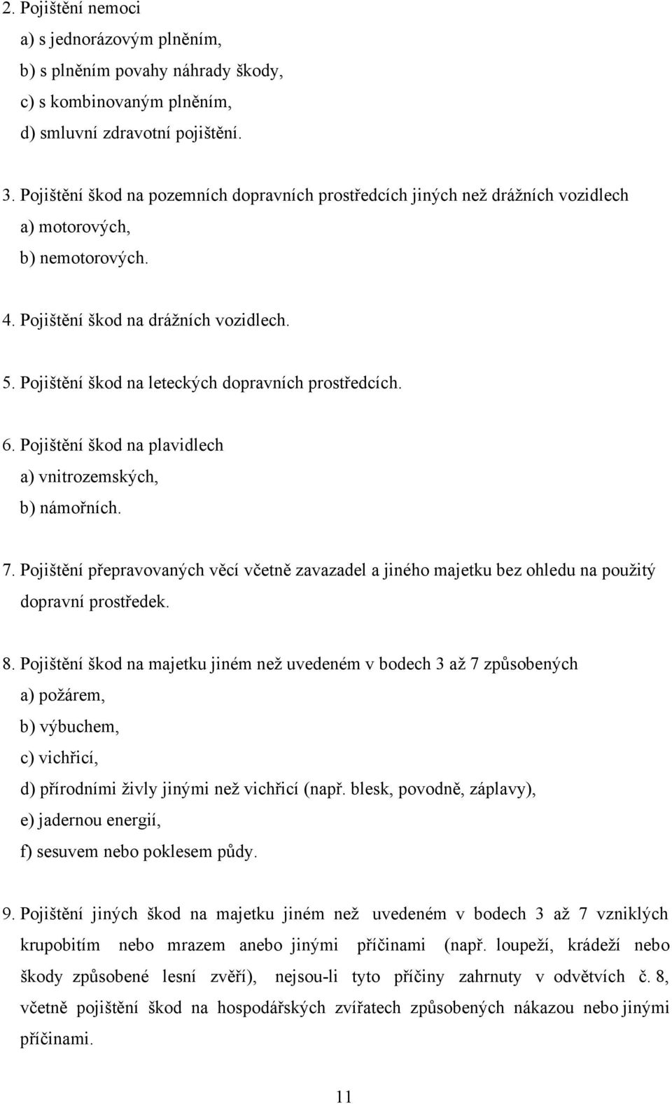 Pojištění škod na leteckých dopravních prostředcích. 6. Pojištění škod na plavidlech a) vnitrozemských, b) námořních. 7.