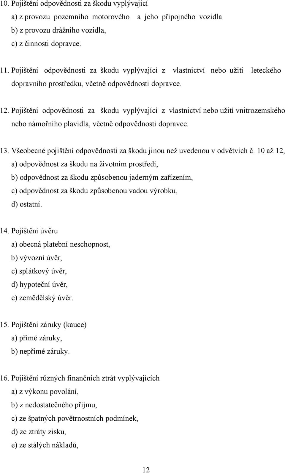 Pojištění odpovědnosti za škodu vyplývající z vlastnictví nebo užití vnitrozemského nebo námořního plavidla, včetně odpovědnosti dopravce. 13.