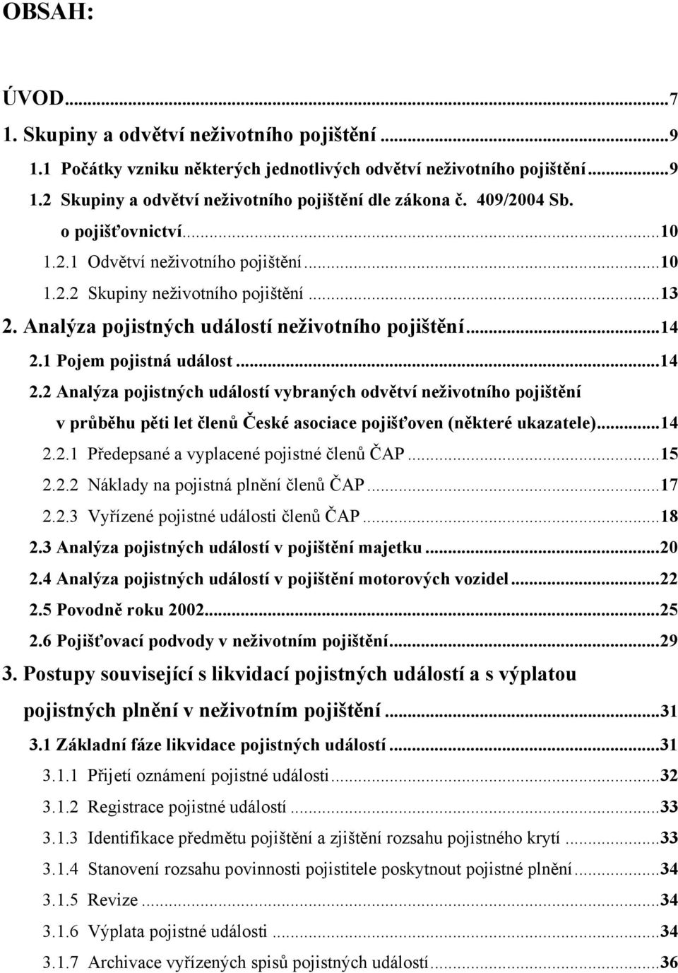 1 Pojem pojistná událost...14 2.2 Analýza pojistných událostí vybraných odvětví neživotního pojištění v průběhu pěti let členů České asociace pojišťoven (některé ukazatele)...14 2.2.1 Předepsané a vyplacené pojistné členů ČAP.