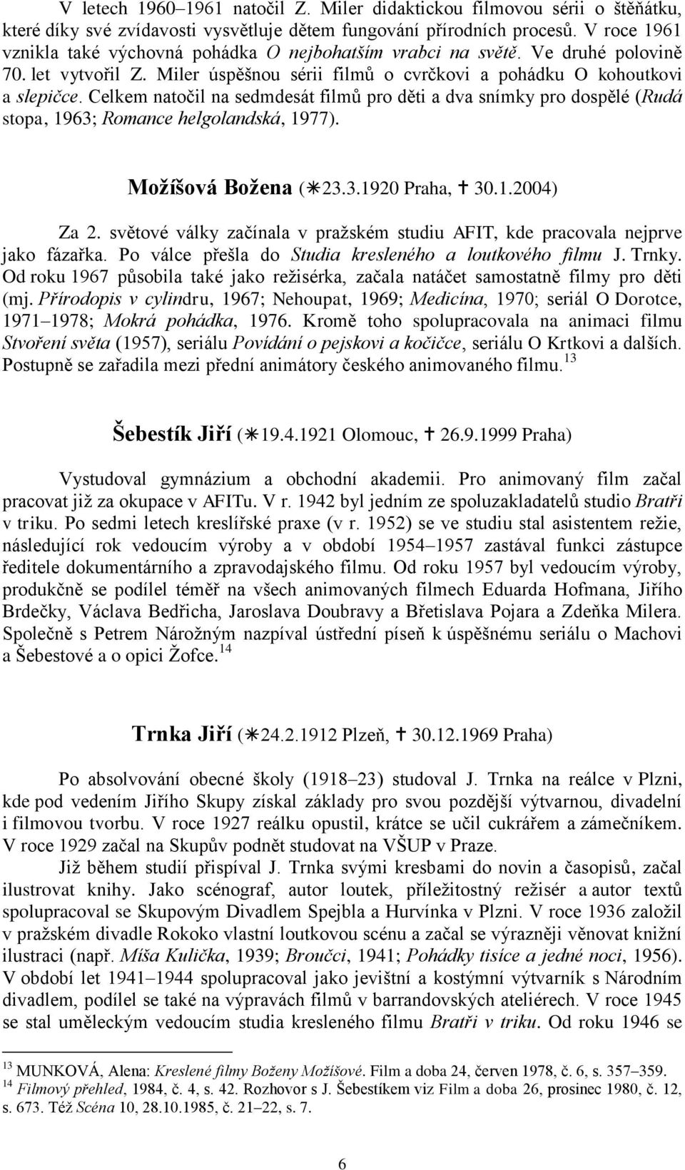 Celkem natočil na sedmdesát filmů pro děti a dva snímky pro dospělé (Rudá stopa, 1963; Romance helgolandská, 1977). Možíšová Božena ( 23.3.1920 Praha, 30.1.2004) Za 2.