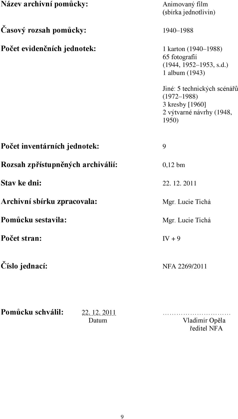 ) 1 album (1943) Jiné: 5 technických scénářů (1972 1988) 3 kresby [1960] 2 výtvarné návrhy (1948, 1950) Počet inventárních jednotek: 9 Rozsah