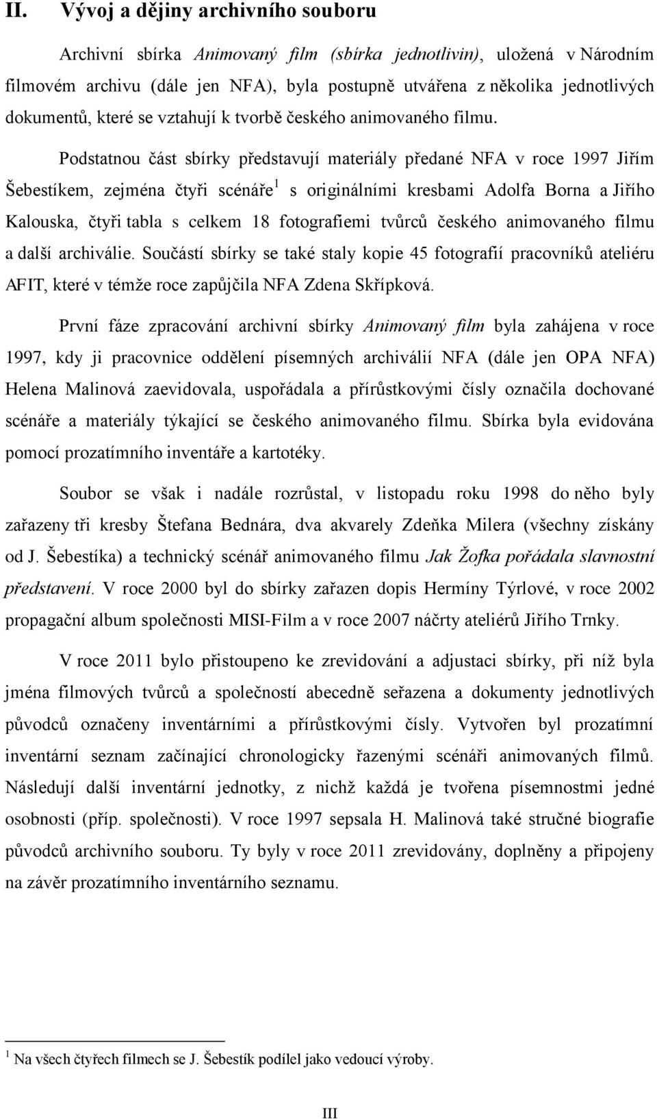 Podstatnou část sbírky představují materiály předané NFA v roce 1997 Jiřím Šebestíkem, zejména čtyři scénáře 1 s originálními kresbami Adolfa Borna a Jiřího Kalouska, čtyři tabla s celkem 18