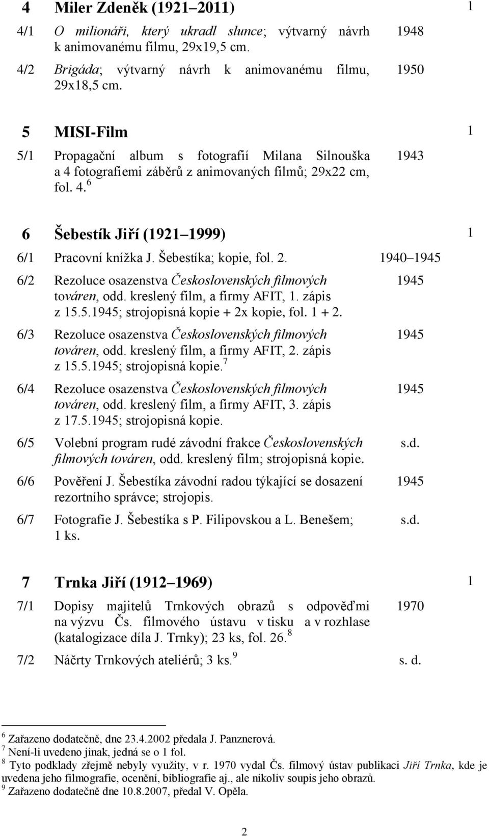 Šebestíka; kopie, fol. 2. 1940 1945 6/2 Rezoluce osazenstva Československých filmových továren, odd. kreslený film, a firmy AFIT, 1. zápis z 15.5.1945; strojopisná kopie + 2x kopie, fol. 1 + 2.