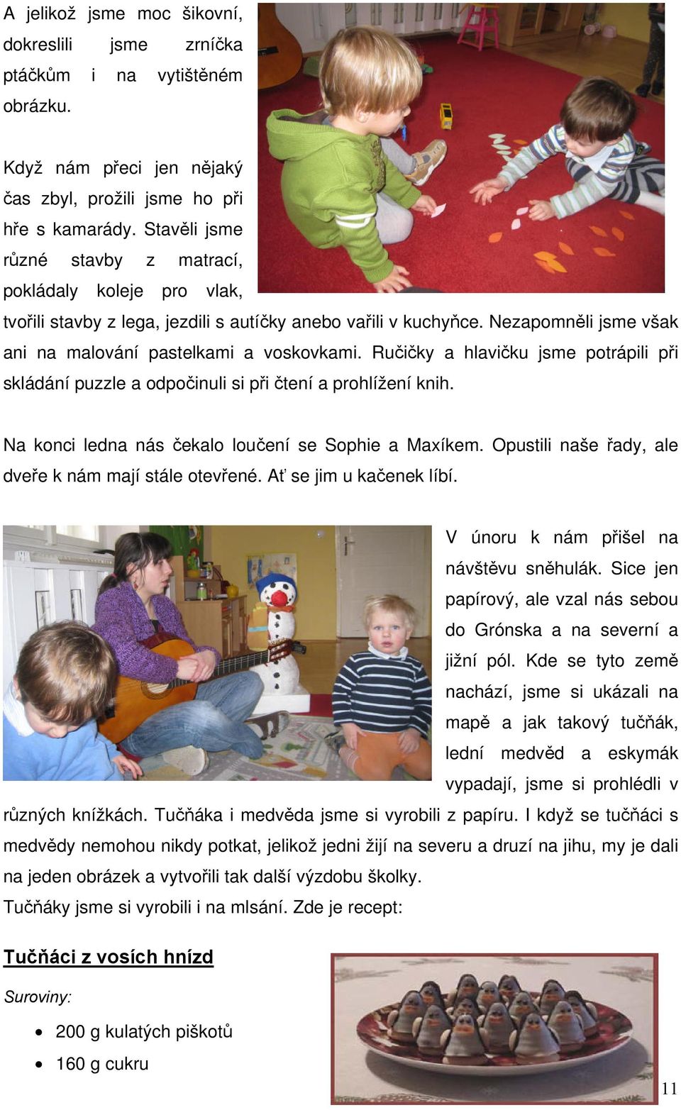 Ručičky a hlavičku jsme potrápili při skládání puzzle a odpočinuli si při čtení a prohlížení knih. Na konci ledna nás čekalo loučení se Sophie a Maxíkem.