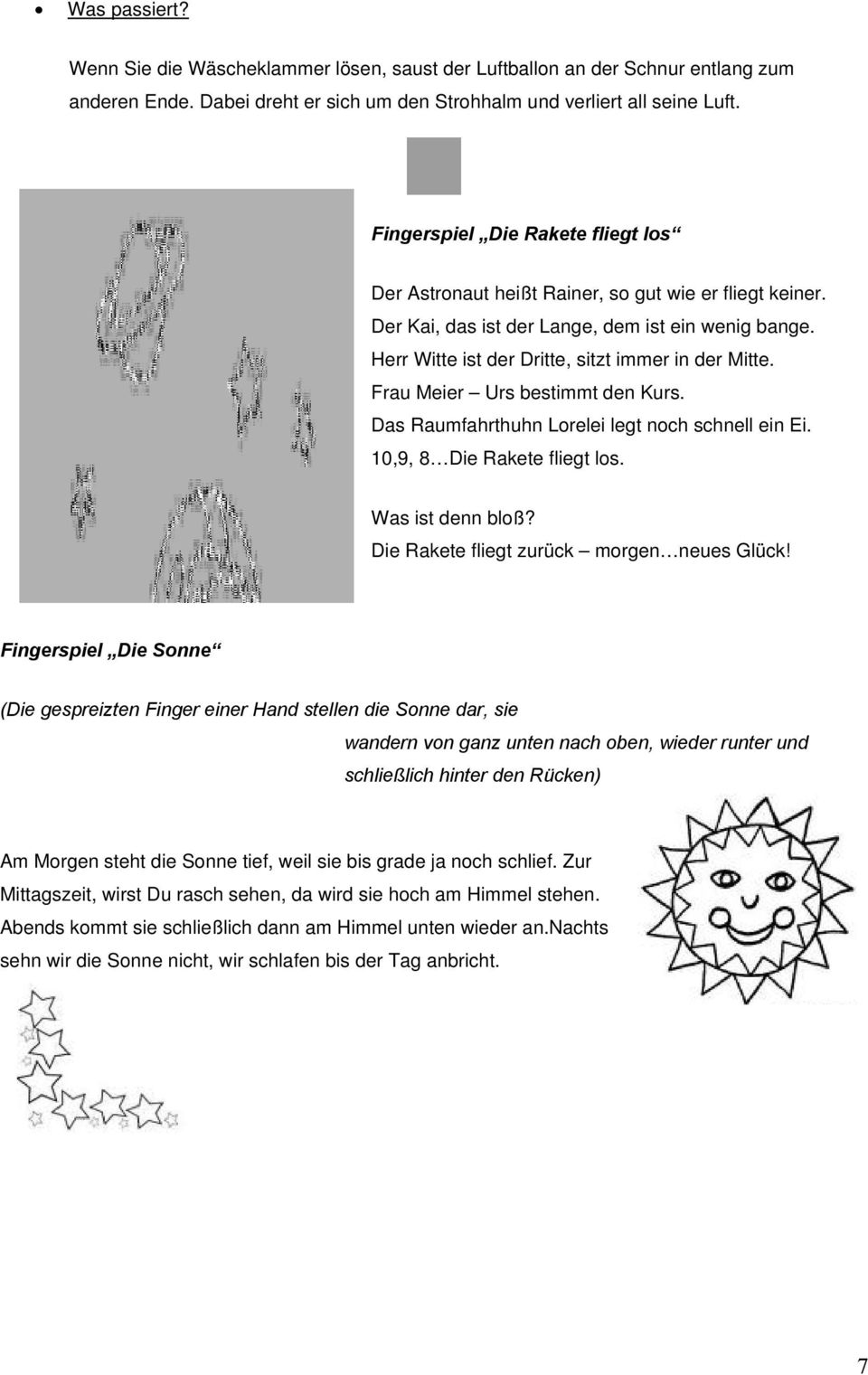 Frau Meier Urs bestimmt den Kurs. Das Raumfahrthuhn Lorelei legt noch schnell ein Ei. 10,9, 8 Die Rakete fliegt los. Was ist denn bloß? Die Rakete fliegt zurück morgen neues Glück!