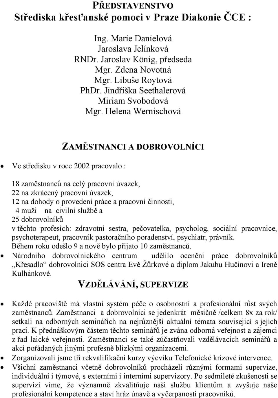 Helena Wernischová ZAMĚSTNANCI A DOBROVOLNÍCI Ve středisku v roce 2002 pracovalo : 18 zaměstnanců na celý pracovní úvazek, 22 na zkrácený pracovní úvazek, 12 na dohody o provedení práce a pracovní