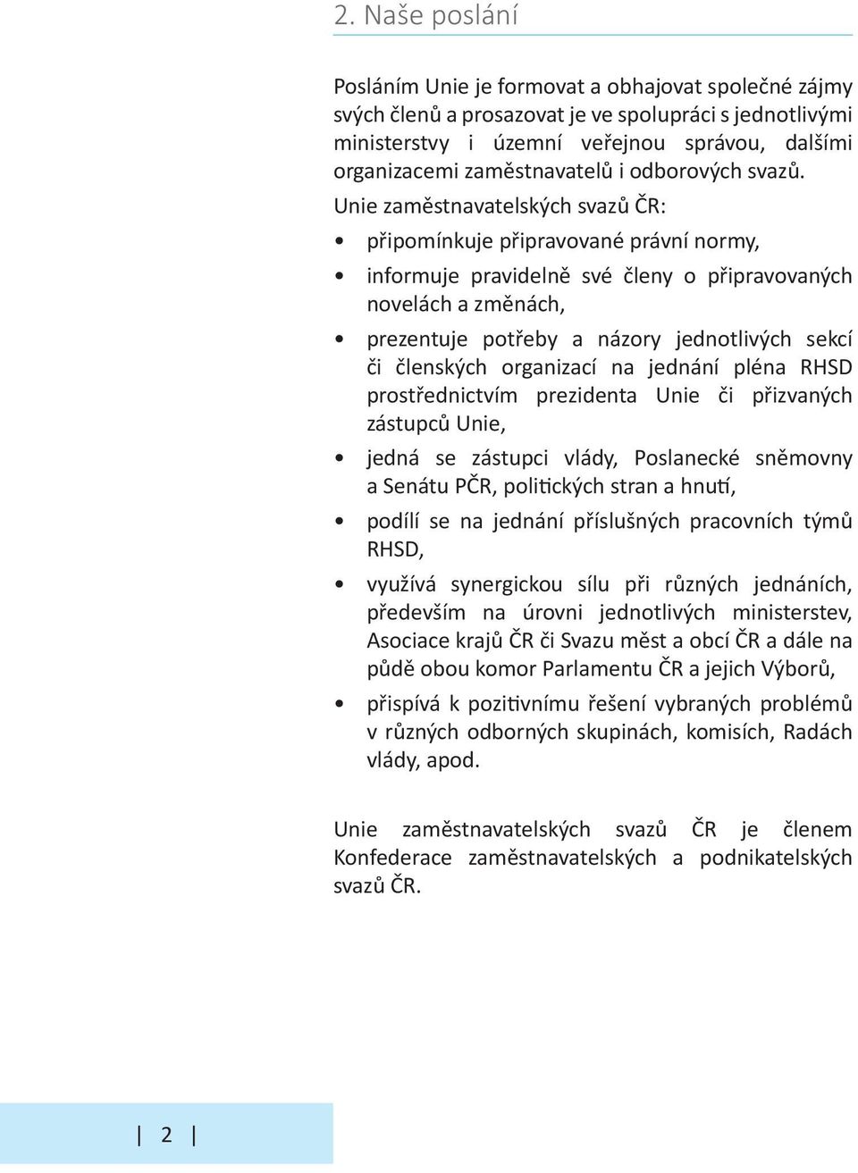 Unie zaměstnavatelských svazů ČR: připomínkuje připravované právní normy, informuje pravidelně své členy o připravovaných novelách a změnách, prezentuje potřeby a názory jednotlivých sekcí či