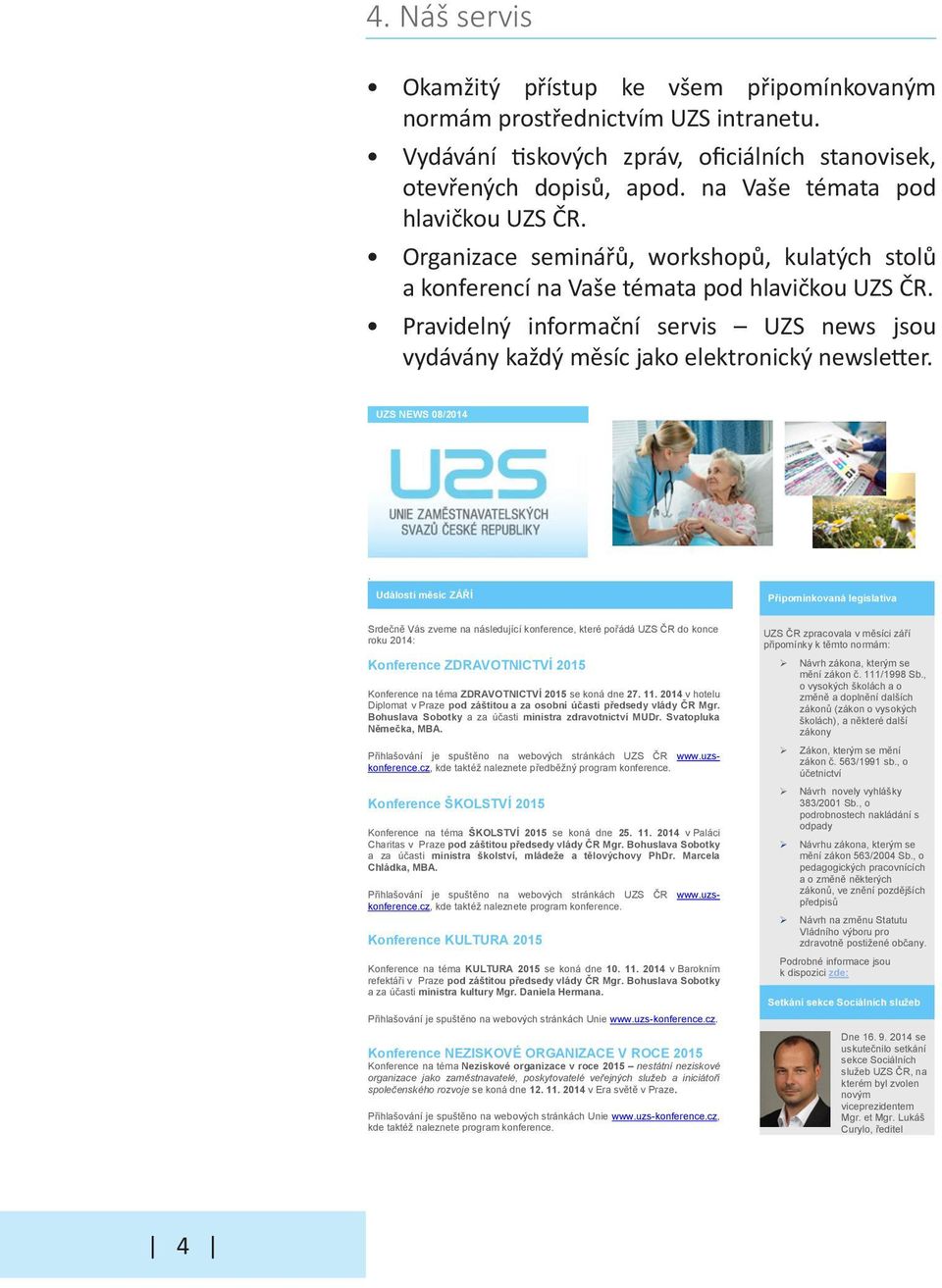 Pravidelný informační servis UZS news jsou vydávány každý měsíc jako elektronický newsletter. ZÁŘÍ 2014 UZS NEWS 08/2014.