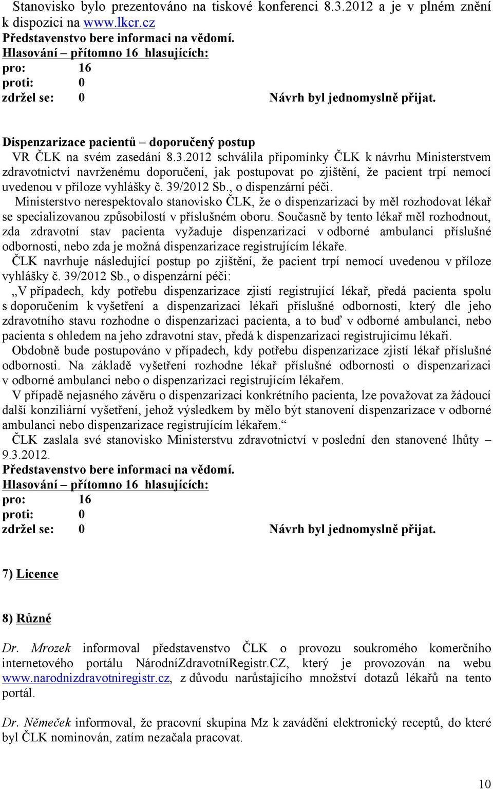 2012 schválila připomínky ČLK k návrhu Ministerstvem zdravotnictví navrženému doporučení, jak postupovat po zjištění, že pacient trpí nemocí uvedenou v příloze vyhlášky č. 39/2012 Sb.