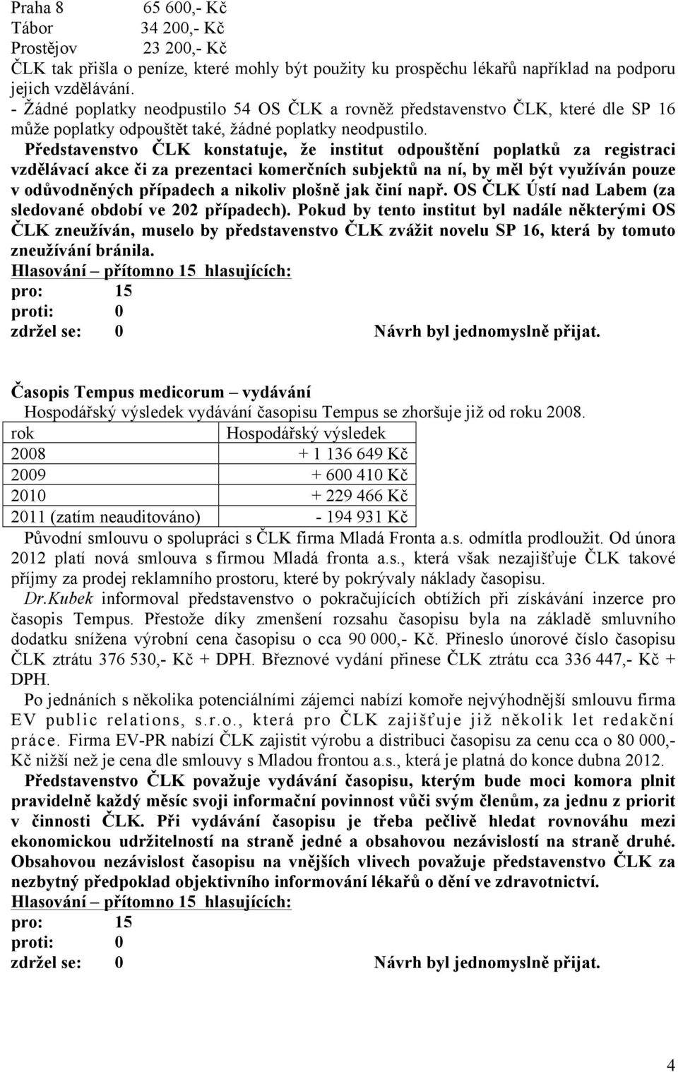 Představenstvo ČLK konstatuje, že institut odpouštění poplatků za registraci vzdělávací akce či za prezentaci komerčních subjektů na ní, by měl být využíván pouze v odůvodněných případech a nikoliv