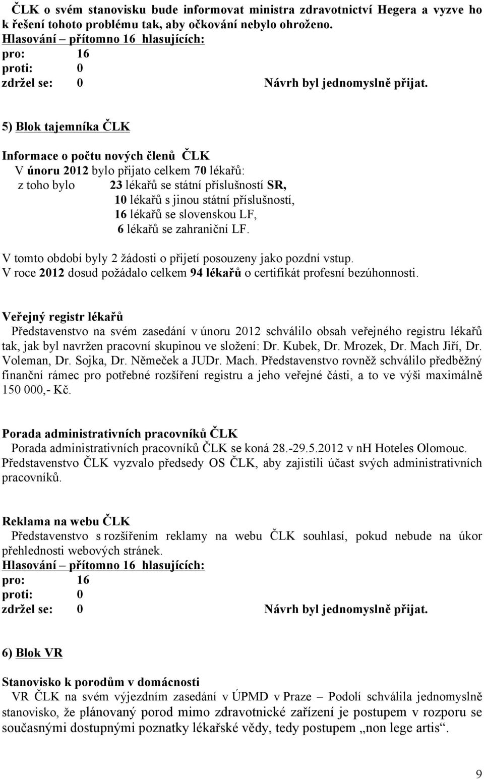 lékařů s jinou státní příslušností, 16 lékařů se slovenskou LF, 6 lékařů se zahraniční LF. V tomto období byly 2 žádosti o přijetí posouzeny jako pozdní vstup.