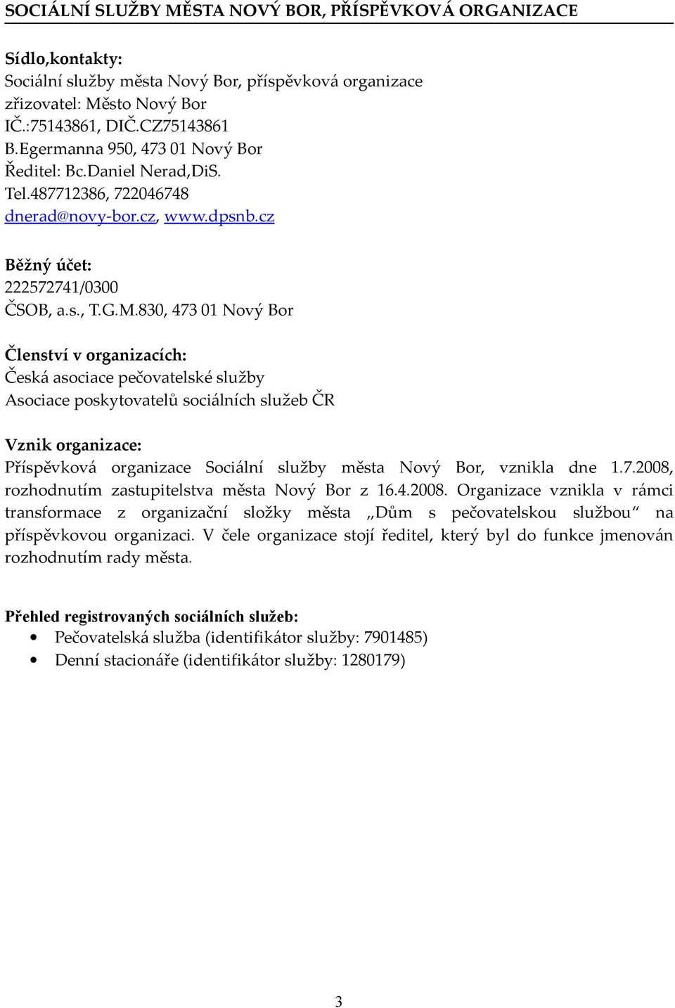 830, 473 01 Nový Bor Členství v organizacích: Česká asociace pečovatelské služby Asociace poskytovatelů sociálních služeb ČR Vznik organizace: Příspěvková organizace Sociální služby města Nový Bor,