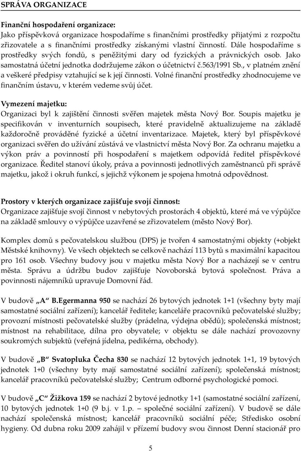 , v platném znění a veškeré předpisy vztahující se k její činnosti. Volné finanční prostředky zhodnocujeme ve finančním ústavu, v kterém vedeme svůj účet.