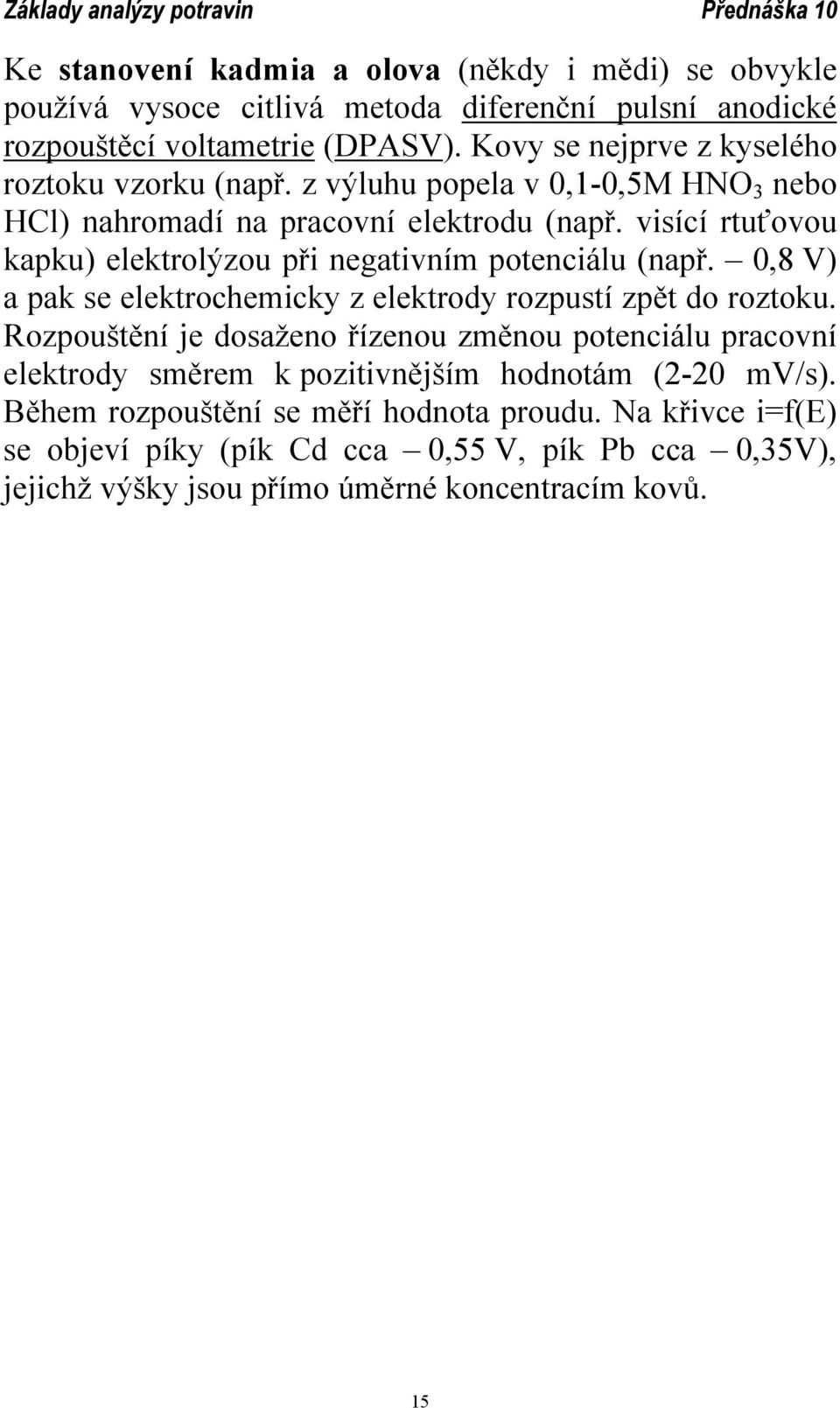 visící rtuťovou kapku) elektrolýzou při negativním potenciálu (např. 0,8 V) a pak se elektrochemicky z elektrody rozpustí zpět do roztoku.