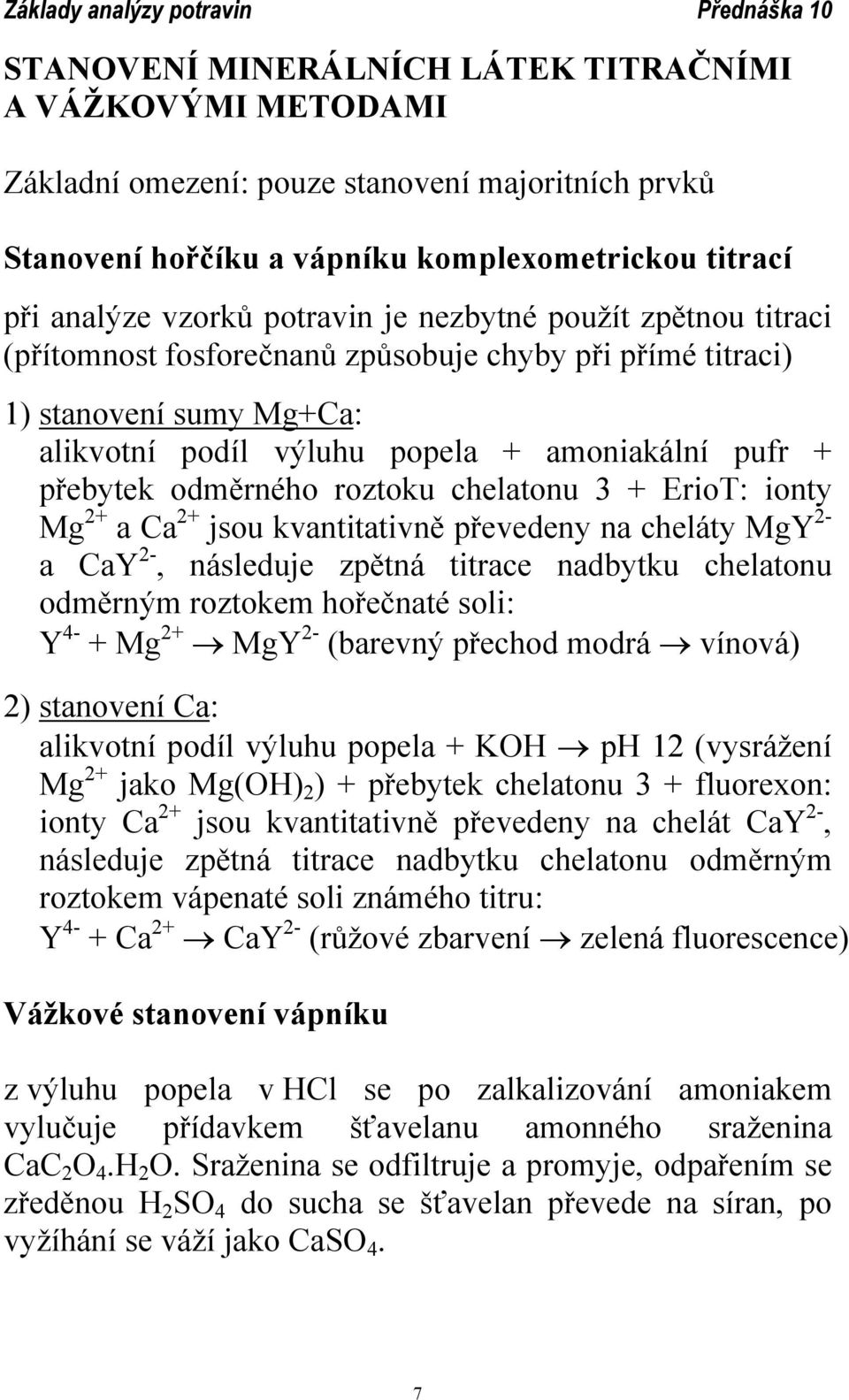 chelatonu 3 + ErioT: ionty Mg 2+ a Ca 2+ jsou kvantitativně převedeny na cheláty MgY 2- a CaY 2-, následuje zpětná titrace nadbytku chelatonu odměrným roztokem hořečnaté soli: Y 4- + Mg 2+ MgY 2-