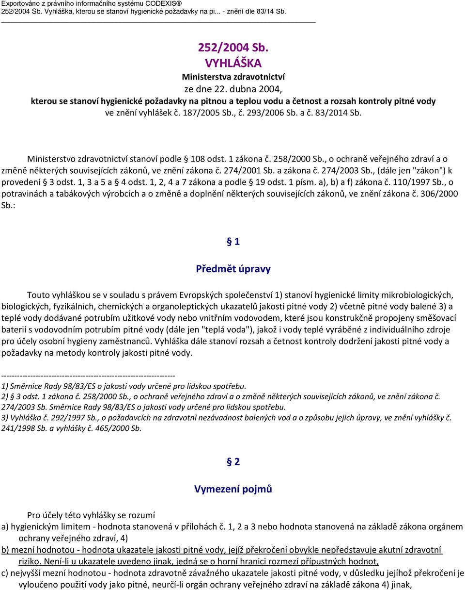 Ministerstvo zdravotnictví stanoví podle 108 odst. 1 zákona č. 258/2000 Sb., o ochraně veřejného zdraví a o změně některých souvisejících zákonů, ve znění zákona č. 274/2001 Sb. a zákona č.