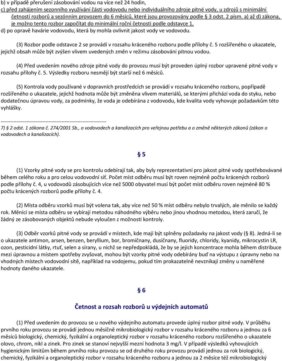 a) až d) zákona, je možno tento rozbor započítat do minimální roční četnosti podle odstavce 1, d) po opravě havárie vodovodu, která by mohla ovlivnit jakost vody ve vodovodu.