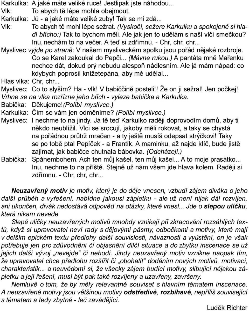 .. Myslivec vyjde po stranì: V našem mysliveckém spolku jsou poøád nìjaké rozbroje. Co se Karel zakoukal do Pepèi... (Mávne rukou.