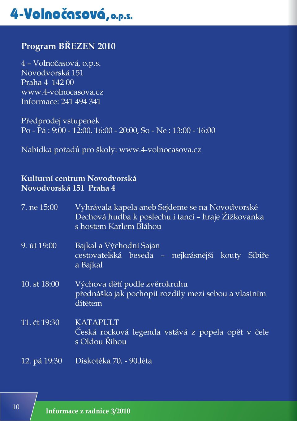 cz Kulturní centrum Novodvorská Novodvorská 151 Praha 4 7. ne 15:00 Vyhrávala kapela aneb Sejdeme se na Novodvorské Dechová hudba k poslechu i tanci hraje Žižkovanka s hostem Karlem Bláhou 9.