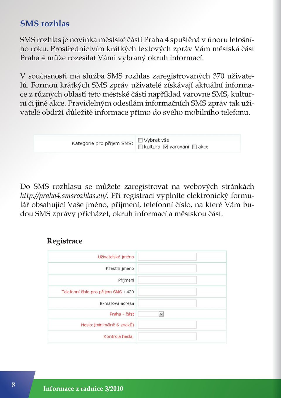 Formou krátkých SMS zpráv uživatelé získávají aktuální informace z různých oblastí této městské části například varovné SMS, kulturní či jiné akce.