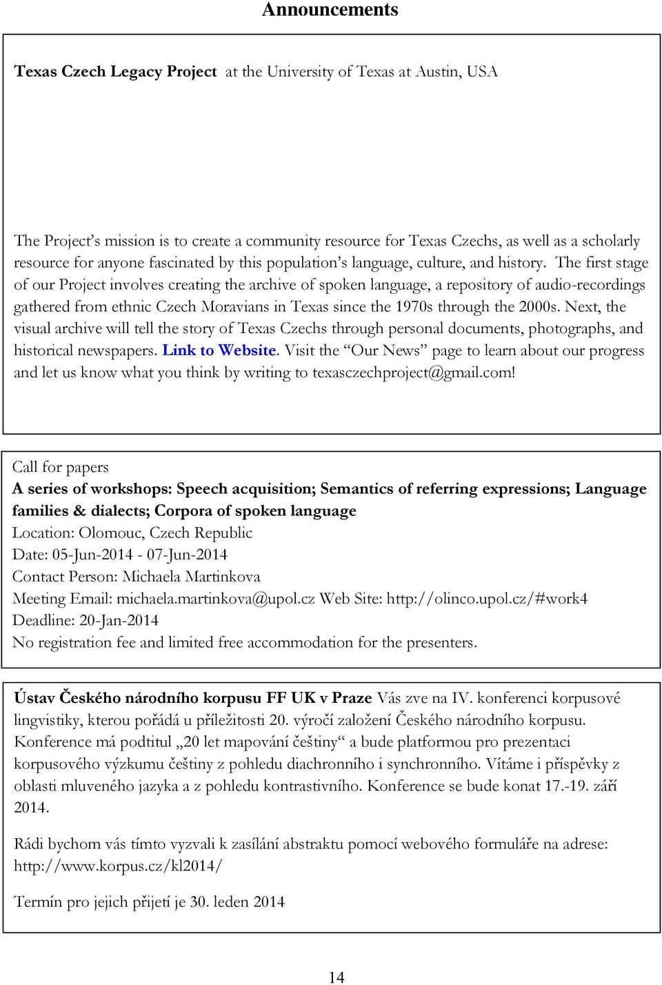 The first stage of our Project involves creating the archive of spoken language, a repository of audio-recordings gathered from ethnic Czech Moravians in Texas since the 1970s through the 2000s.