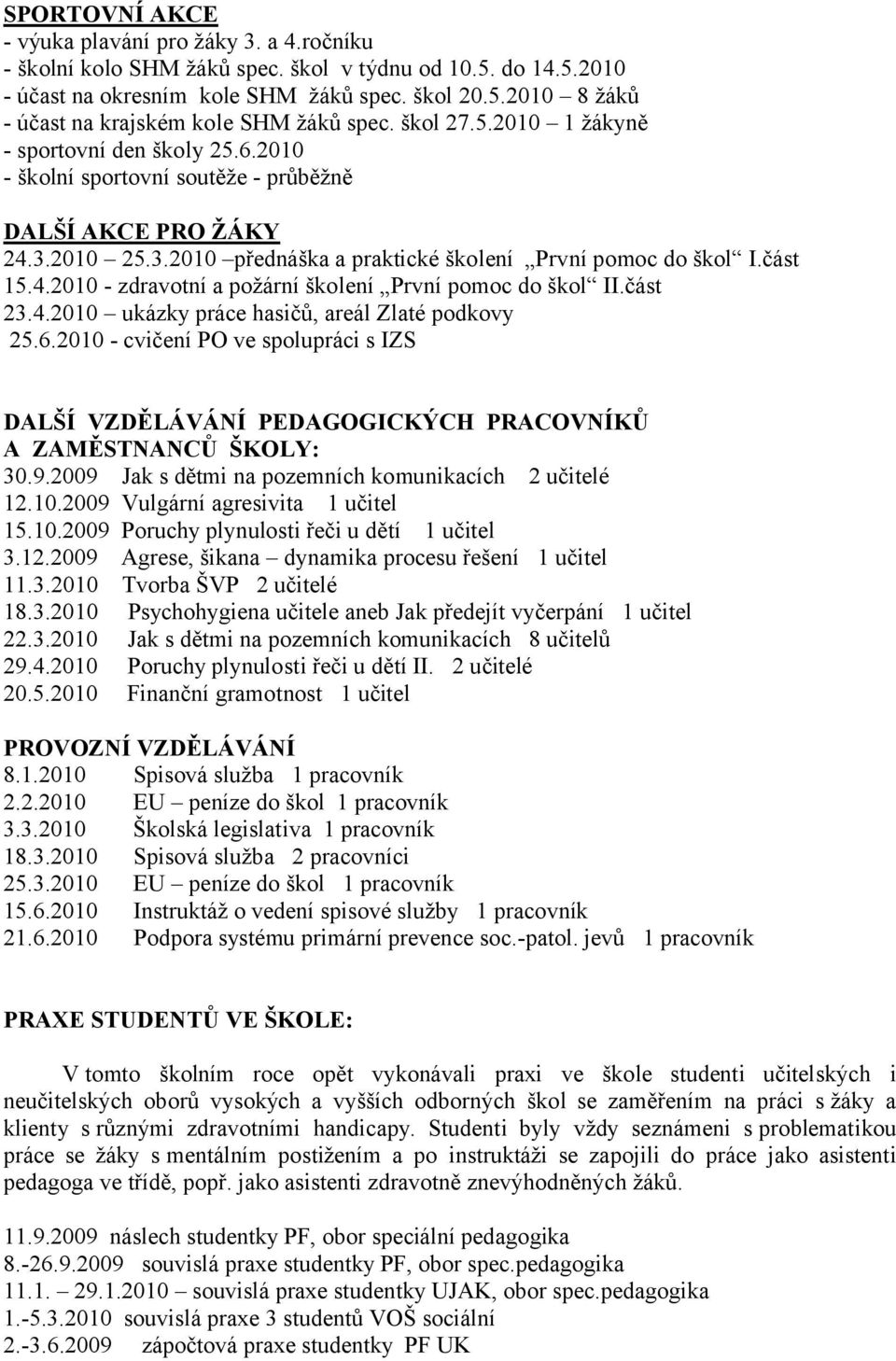 část 23.4.200 ukázky práce hasičů, areál Zlaté podkovy 25.6.200 cvičení PO ve spolupráci s IZS DALŠÍ VZDĚLÁVÁNÍ PEDAGOGICKÝCH PRACOVNÍKŮ A ZAMĚSTNANCŮ ŠKOLY: 30.9.