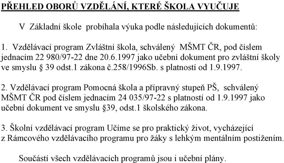 258/996sb. s platností od.9.997. 2. Vzdělávací program Pomocná škola a přípravný stupeň PŠ, schválený MŠMT ČR pod číslem jednacím 24 035/9722 s platností od.9.997 jako učební dokument ve smyslu 39, odst.