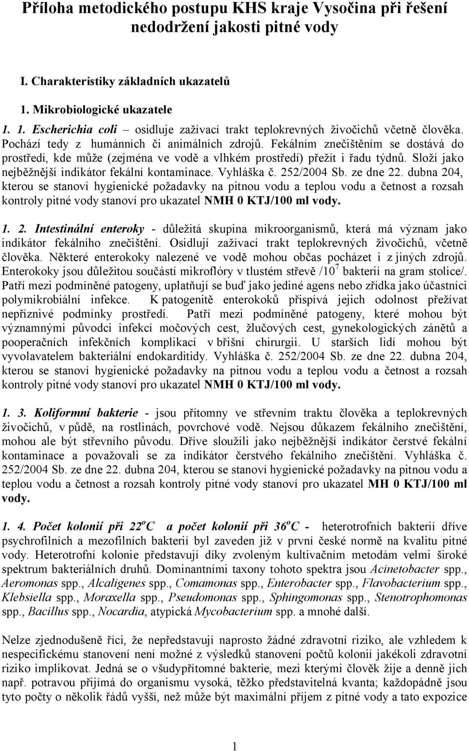 Fekálním znečištěním se dostává do prostředí, kde může (zejména ve vodě a vlhkém prostředí) přežít i řadu týdnů. Složí jako nejběžnější indikátor fekální kontaminace. Vyhláška č. 252/2004 Sb.