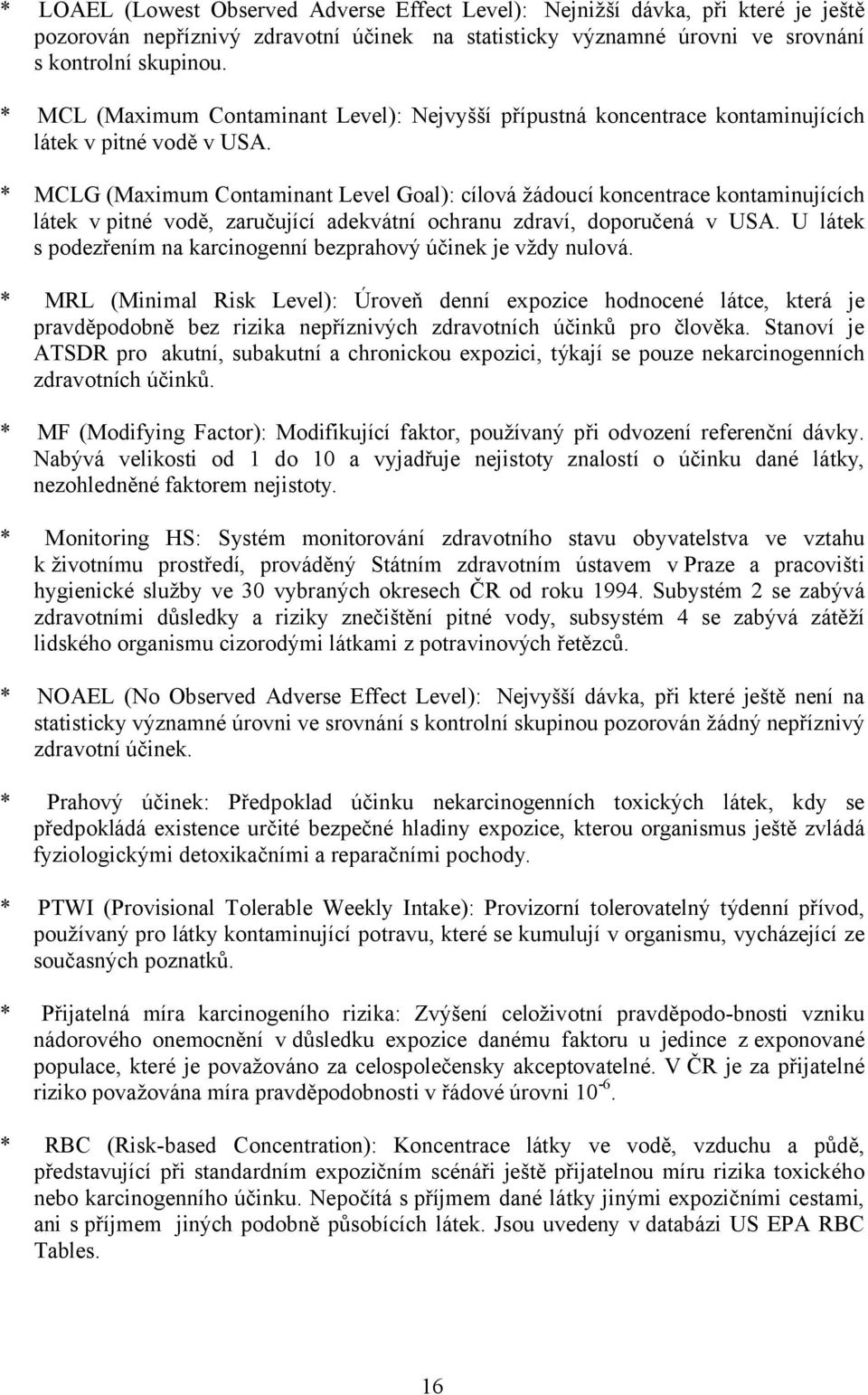 * MCLG (Maximum Contaminant Level Goal): cílová žádoucí koncentrace kontaminujících látek v pitné vodě, zaručující adekvátní ochranu zdraví, doporučená v USA.