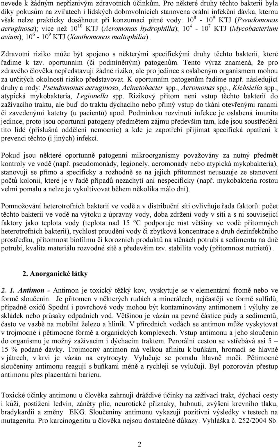 KTJ (Pseudomonas aeruginosa); více než 10 10 KTJ (Aeromonas hydrophilla); 10 4-10 7 KTJ (Mycobacterium avium); 10 6-10 9 KTJ (Xanthomonas maltophilia).