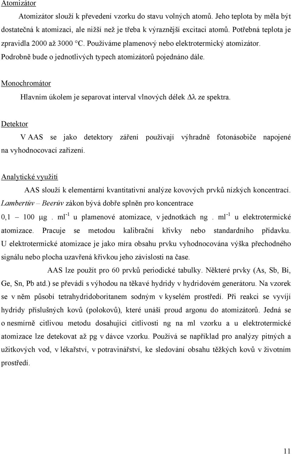 Monochromátor Hlavním úkolem je separovat interval vlnových délek λ ze spektra. Detektor V AAS se jako detektory záření používají výhradně fotonásobiče napojené na vyhodnocovací zařízení.