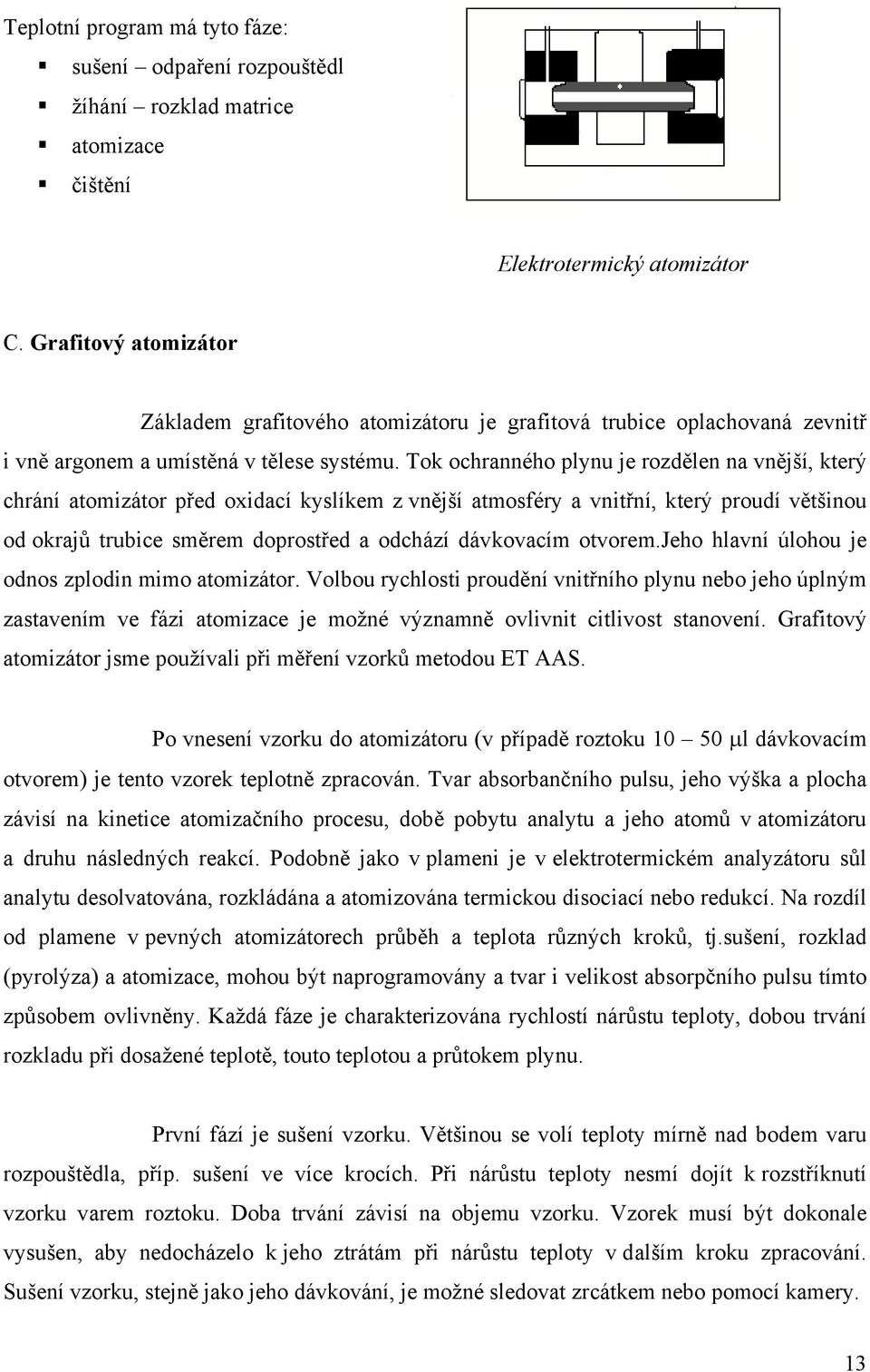 Tok ochranného plynu je rozdělen na vnější, který chrání atomizátor před oxidací kyslíkem z vnější atmosféry a vnitřní, který proudí většinou od okrajů trubice směrem doprostřed a odchází dávkovacím