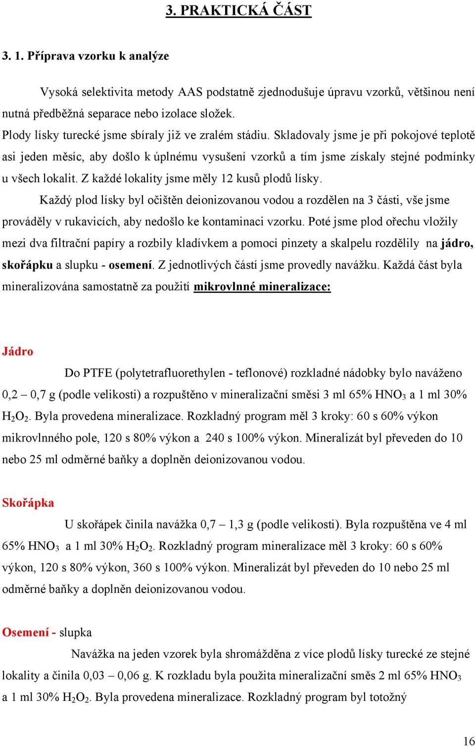 Z každé lokality jsme měly 12 kusů plodů lísky. Každý plod lísky byl očištěn deionizovanou vodou a rozdělen na 3 části, vše jsme prováděly v rukavicích, aby nedošlo ke kontaminaci vzorku.