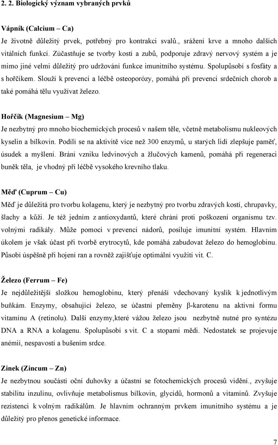 Slouží k prevenci a léčbě osteoporózy, pomáhá při prevenci srdečních chorob a také pomáhá tělu využívat železo.