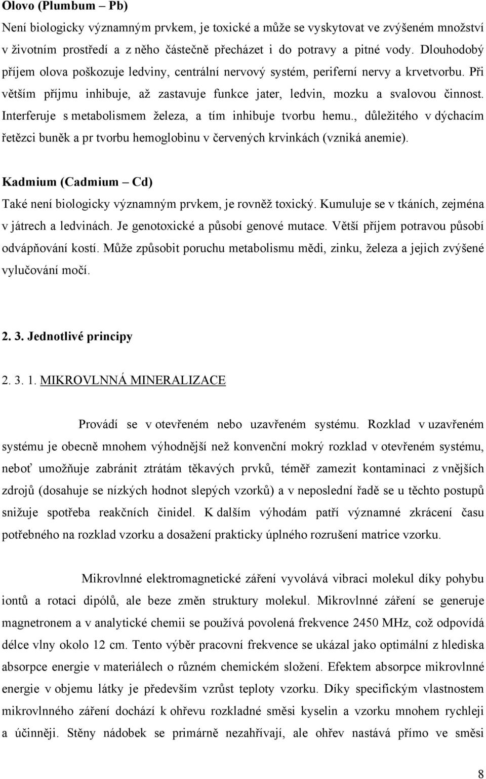 Interferuje s metabolismem železa, a tím inhibuje tvorbu hemu., důležitého v dýchacím řetězci buněk a pr tvorbu hemoglobinu v červených krvinkách (vzniká anemie).