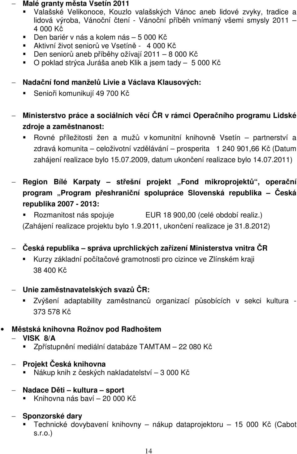 Václava Klausových: Senioři komunikují 49 700 Kč Ministerstvo práce a sociálních věcí ČR v rámci Operačního programu Lidské zdroje a zaměstnanost: Rovné příležitosti žen a mužů v komunitní knihovně