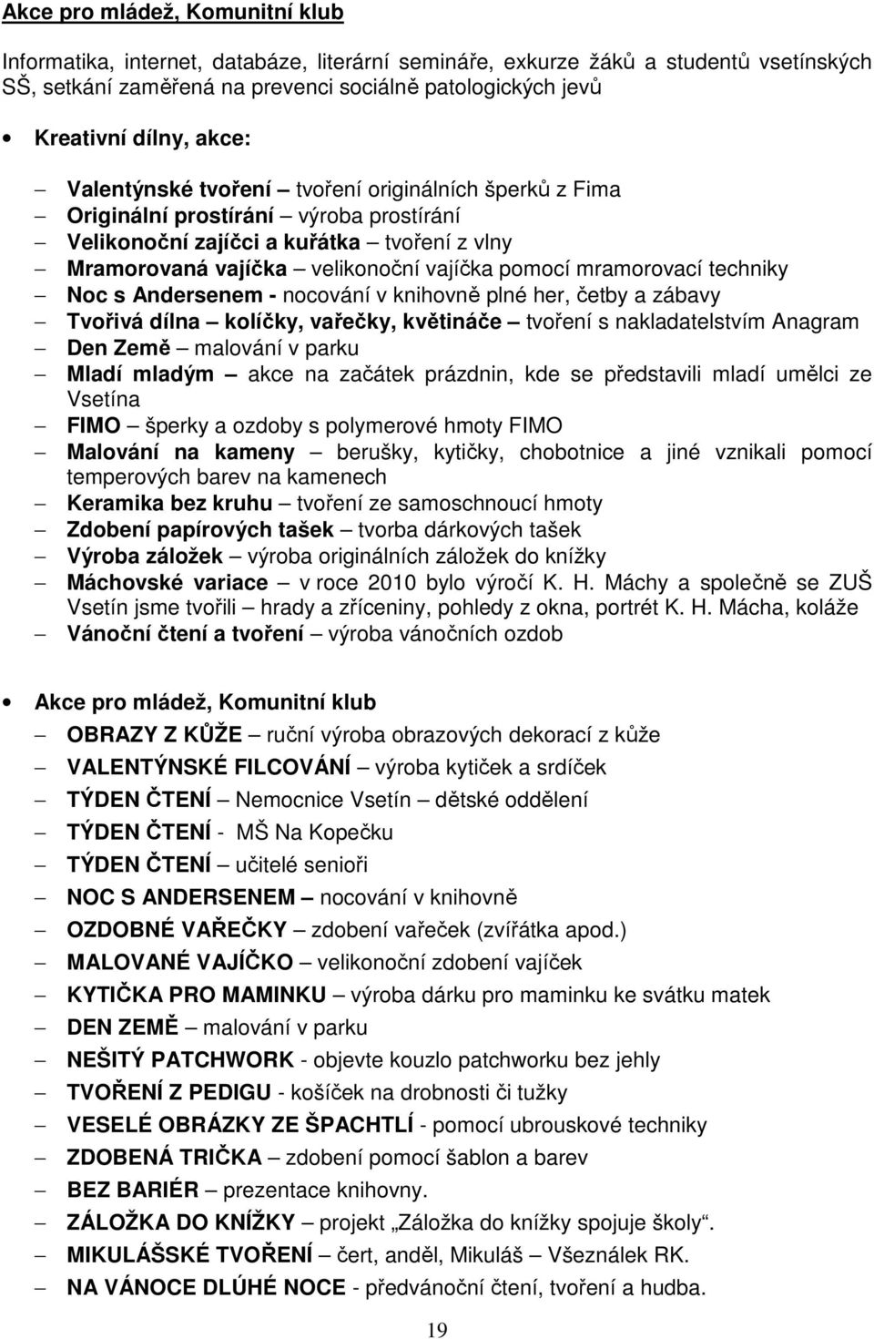 mramorovací techniky Noc s Andersenem - nocování v knihovně plné her, četby a zábavy Tvořivá dílna kolíčky, vařečky, květináče tvoření s nakladatelstvím Anagram Den Země malování v parku Mladí mladým