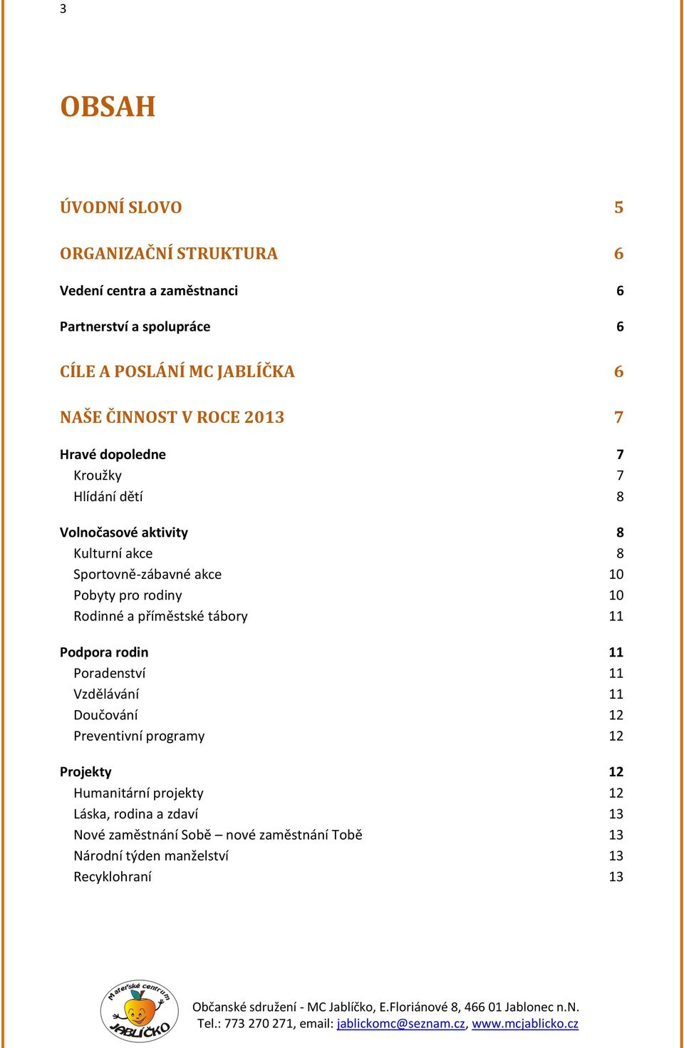 pro rodiny 10 Rodinné a příměstské tábory 11 Podpora rodin 11 Poradenství 11 Vzdělávání 11 Doučování 12 Preventivní programy 12 Projekty