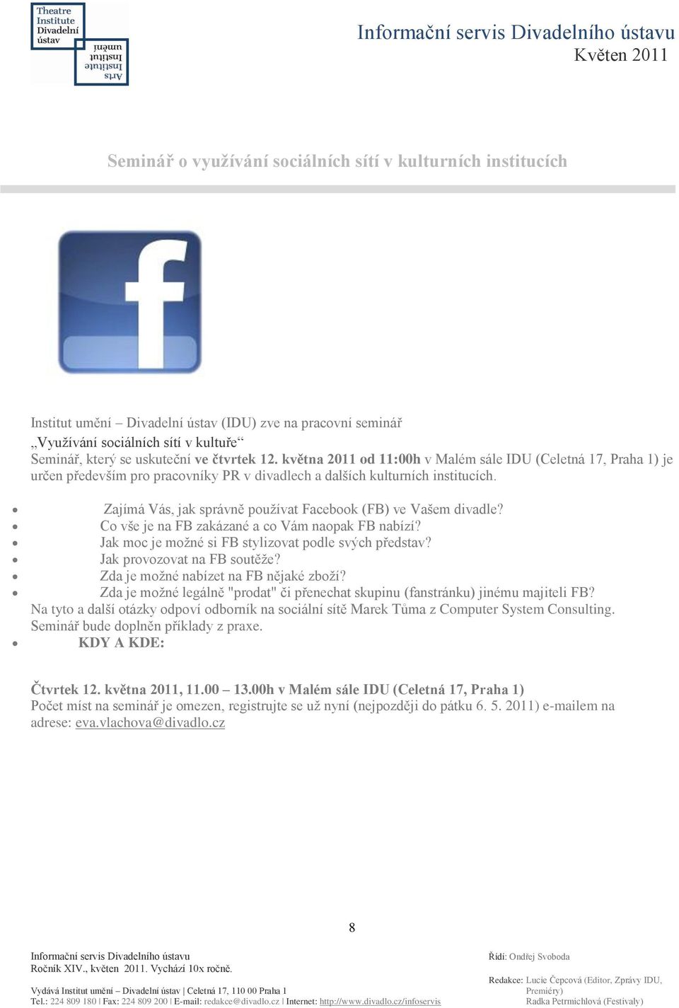 Zajímá Vás, jak správně pouţívat Facebook (FB) ve Vašem divadle? Co vše je na FB zakázané a co Vám naopak FB nabízí? Jak moc je moţné si FB stylizovat podle svých představ?