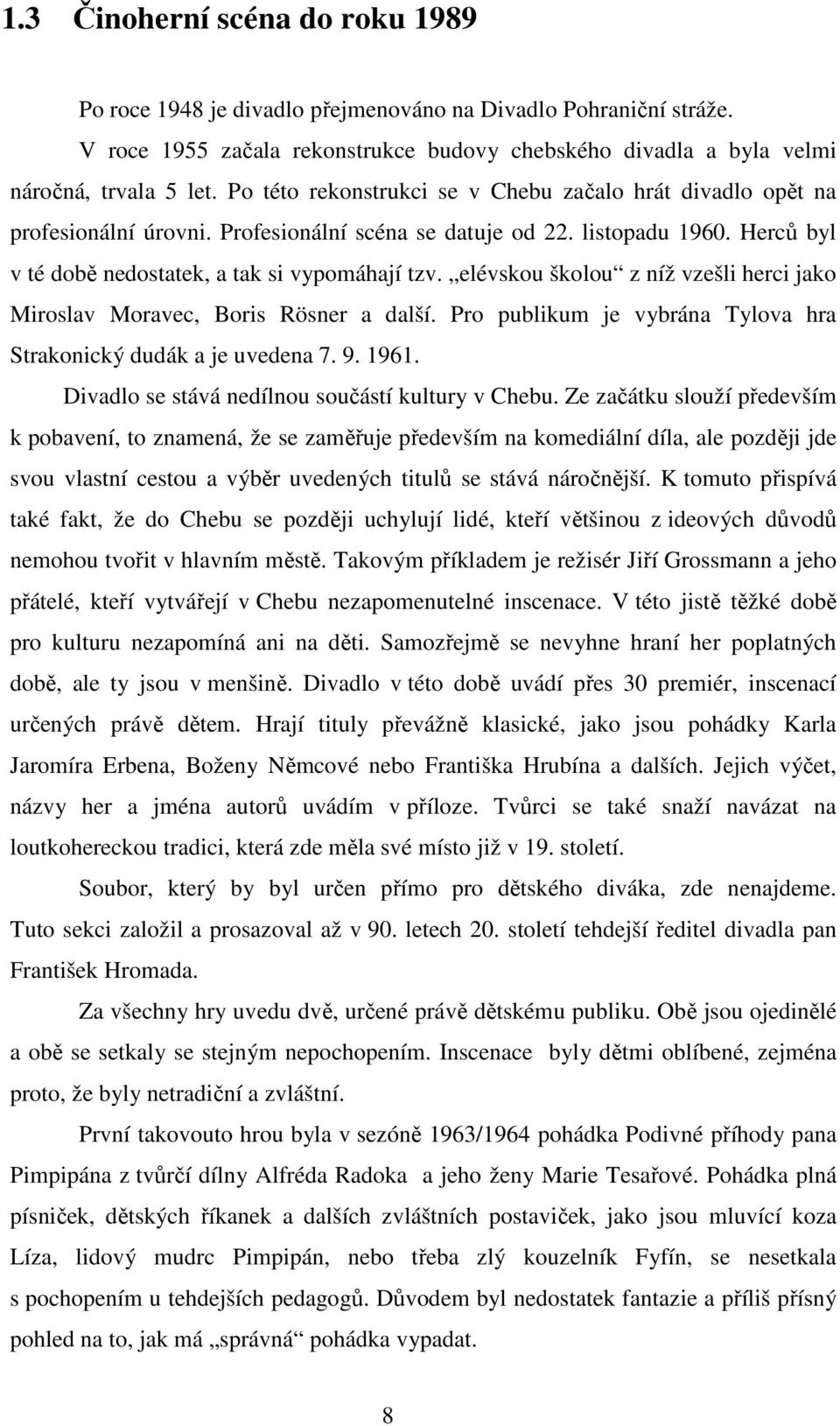 elévskou školou z níž vzešli herci jako Miroslav Moravec, Boris Rösner a další. Pro publikum je vybrána Tylova hra Strakonický dudák a je uvedena 7. 9. 1961.