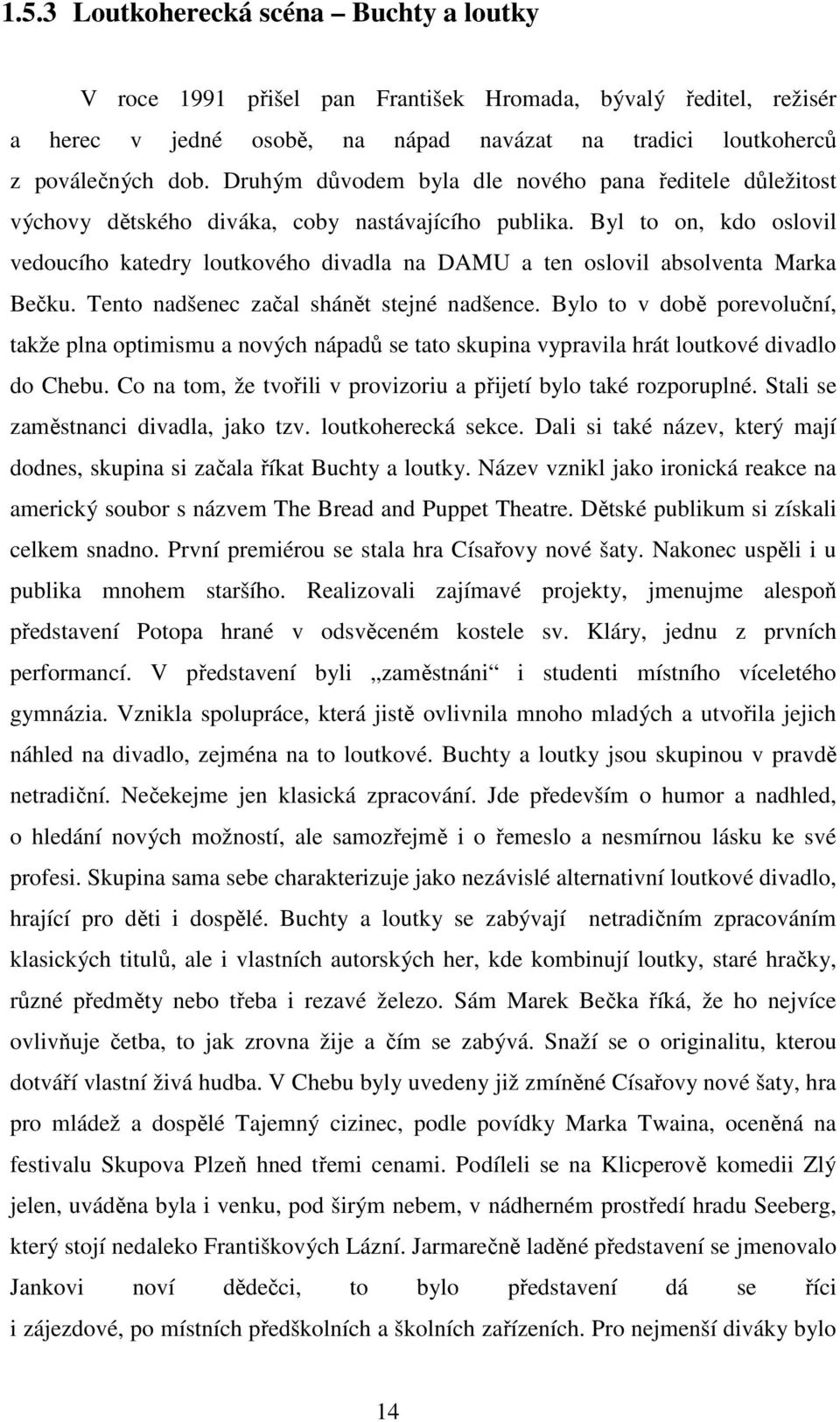 Byl to on, kdo oslovil vedoucího katedry loutkového divadla na DAMU a ten oslovil absolventa Marka Bečku. Tento nadšenec začal shánět stejné nadšence.