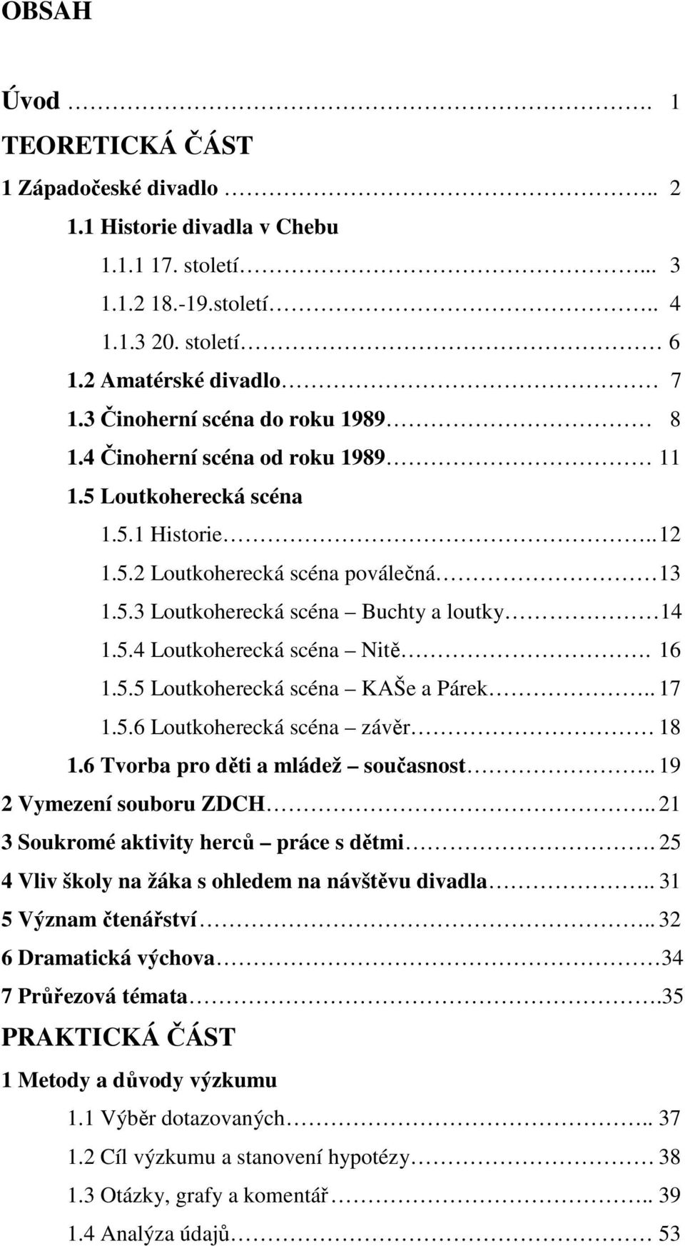 5.4 Loutkoherecká scéna Nitě. 16 1.5.5 Loutkoherecká scéna KAŠe a Párek.. 17 1.5.6 Loutkoherecká scéna závěr 18 1.6 Tvorba pro děti a mládež současnost.. 19 2 Vymezení souboru ZDCH.