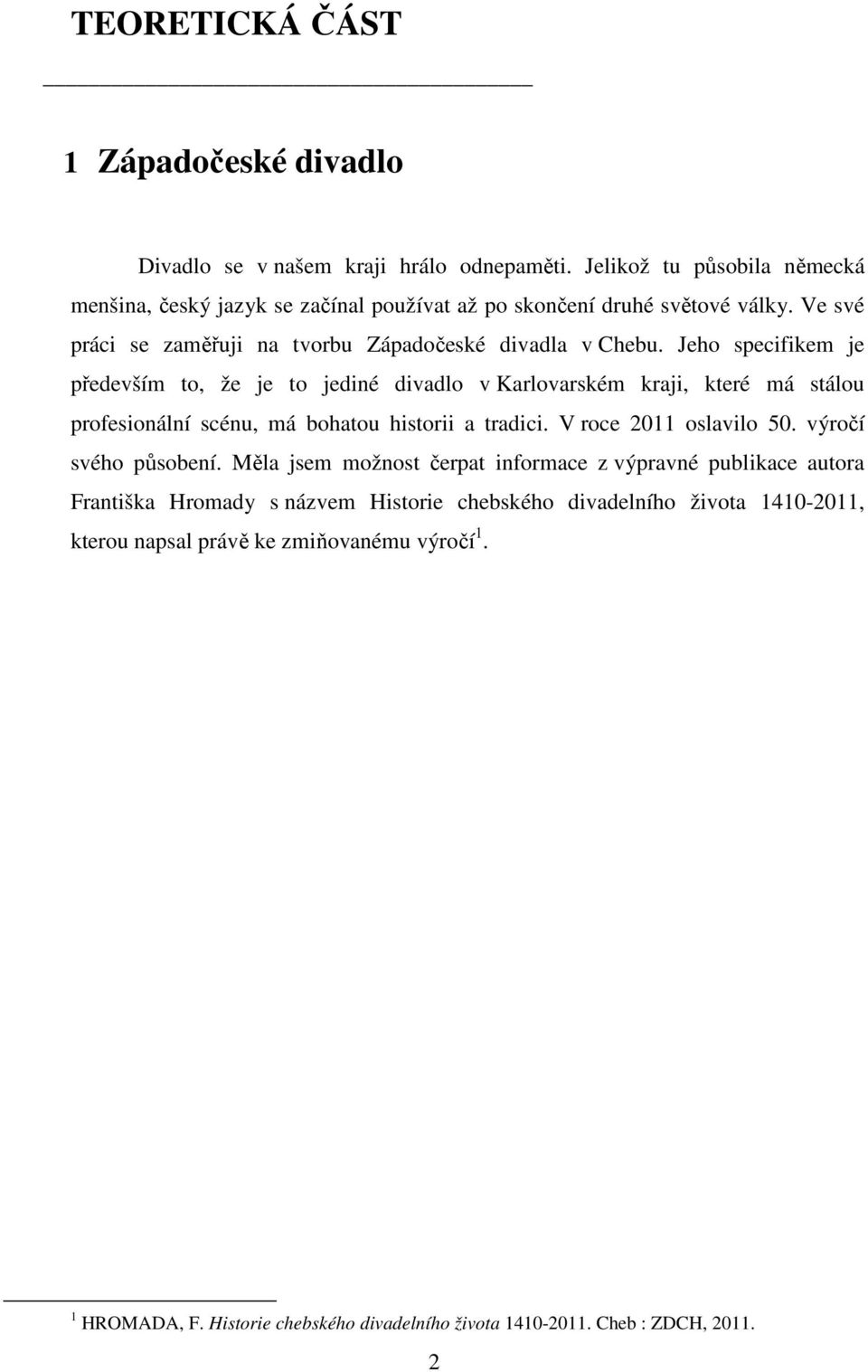 Jeho specifikem je především to, že je to jediné divadlo v Karlovarském kraji, které má stálou profesionální scénu, má bohatou historii a tradici. V roce 2011 oslavilo 50.