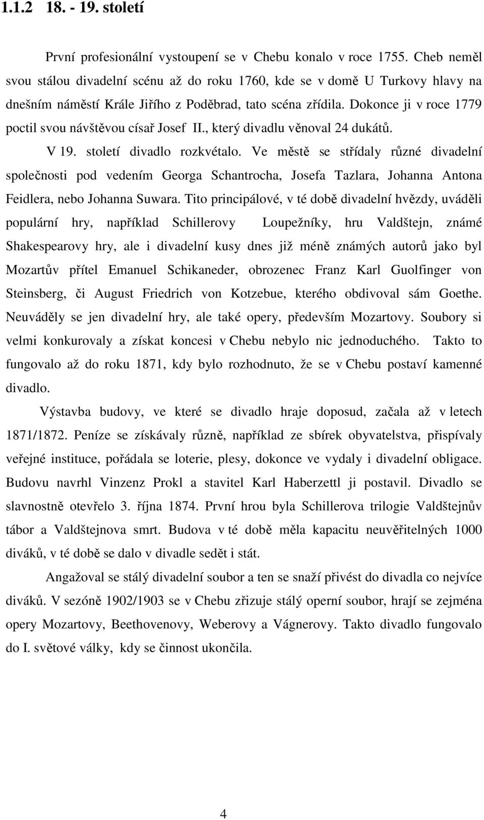 Dokonce ji v roce 1779 poctil svou návštěvou císař Josef II., který divadlu věnoval 24 dukátů. V 19. století divadlo rozkvétalo.