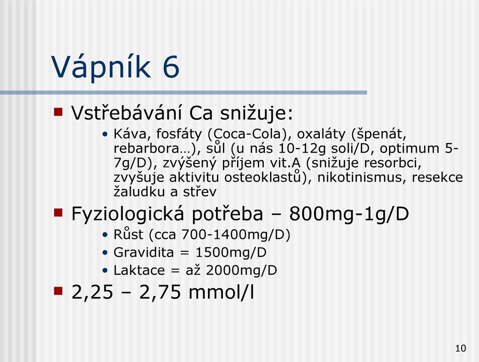 a (snižuje resorbci, zvyšuje aktivitu osteoklastů), nikotinismus, resekce žaludku a střev