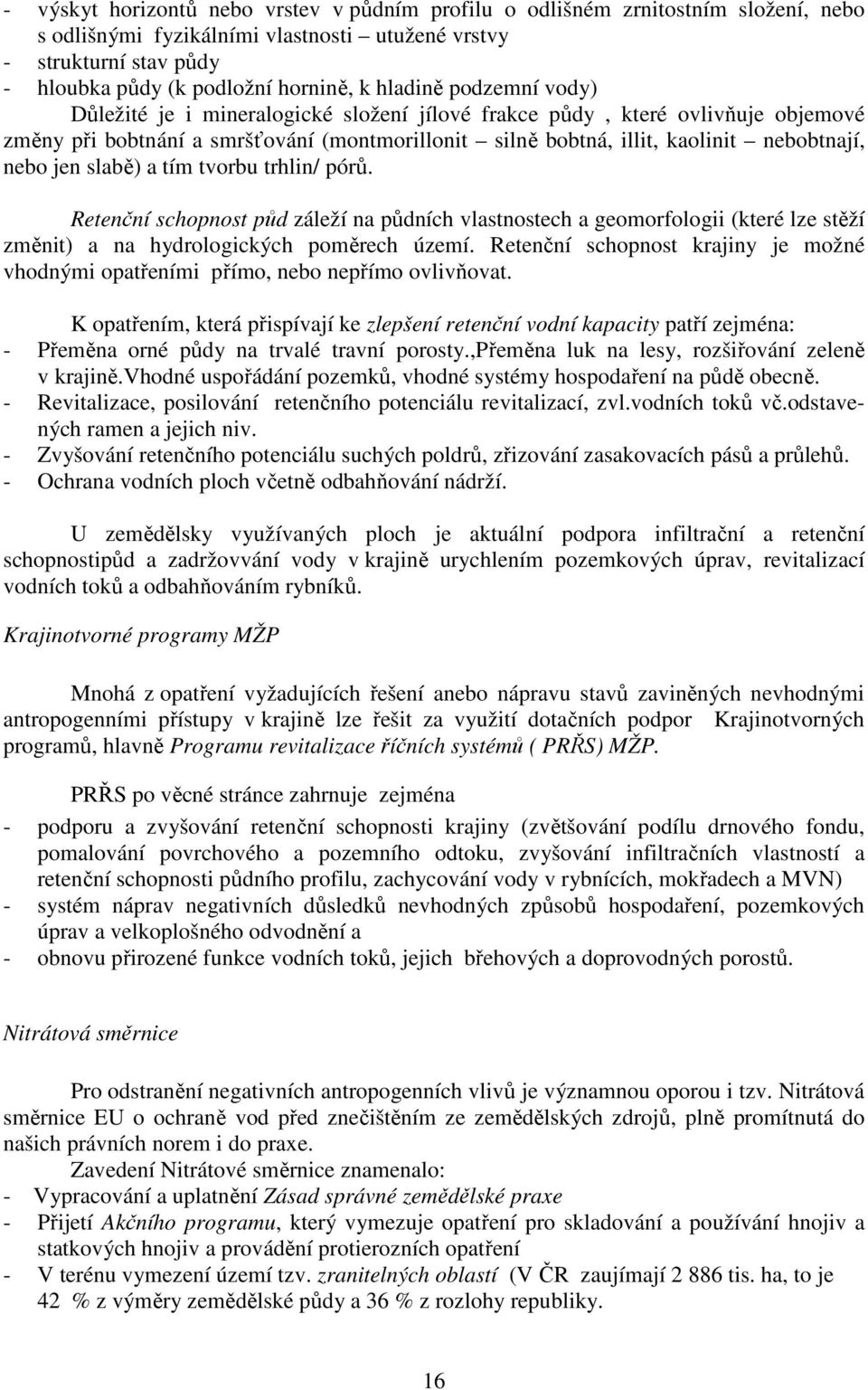 jen slabě) a tím tvorbu trhlin/ pórů. Retenční schopnost půd záleží na půdních vlastnostech a geomorfologii (které lze stěží změnit) a na hydrologických poměrech území.