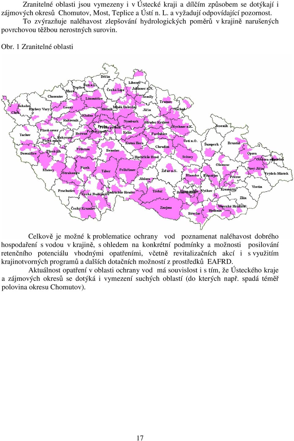 1 Zranitelné oblasti Celkově je možné k problematice ochrany vod poznamenat naléhavost dobrého hospodaření s vodou v krajině, s ohledem na konkrétní podmínky a možnosti posilování retenčního