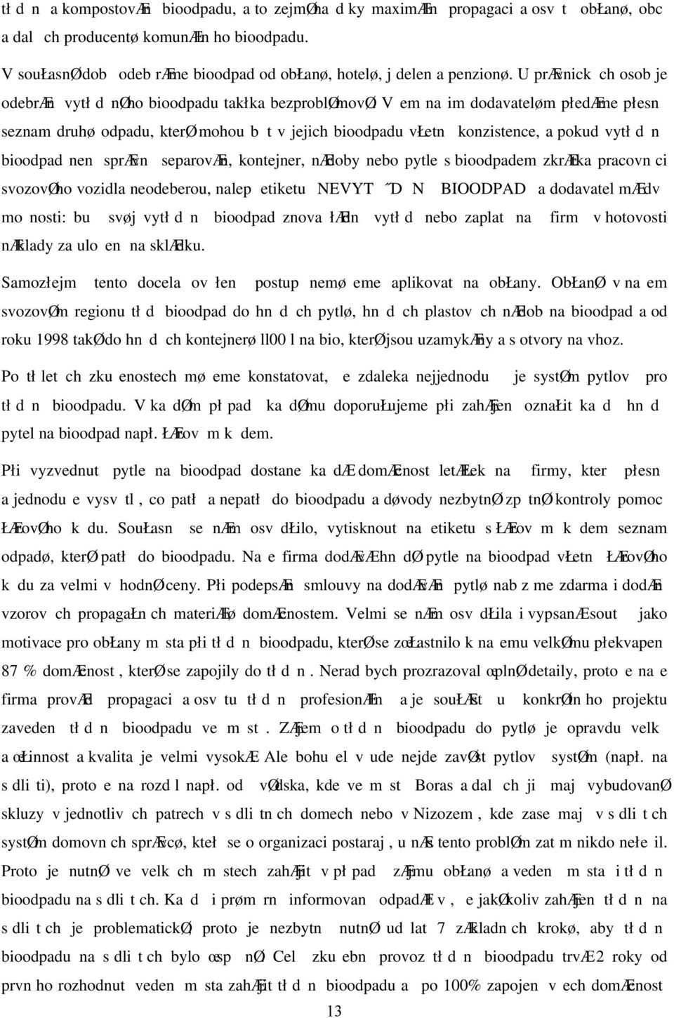 Vem naim dodavateløm płedæme płesn seznam druhø odpadu, kterø mohou b t v jejich bioodpadu vłetn konzistence, a pokud vytł d n bioodpad nen sprævn separovæn, kontejner, nædoby nebo pytle s bioodpadem